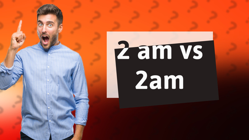 2 am vs 2am