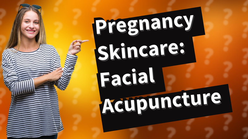 Pregnancy Skincare: Facial Acupuncture