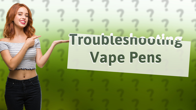 Troubleshooting Vape Pens