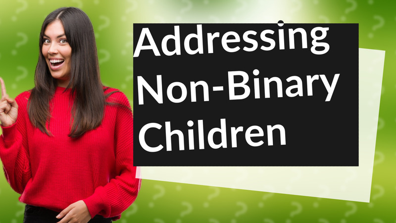 Addressing Non-Binary Children