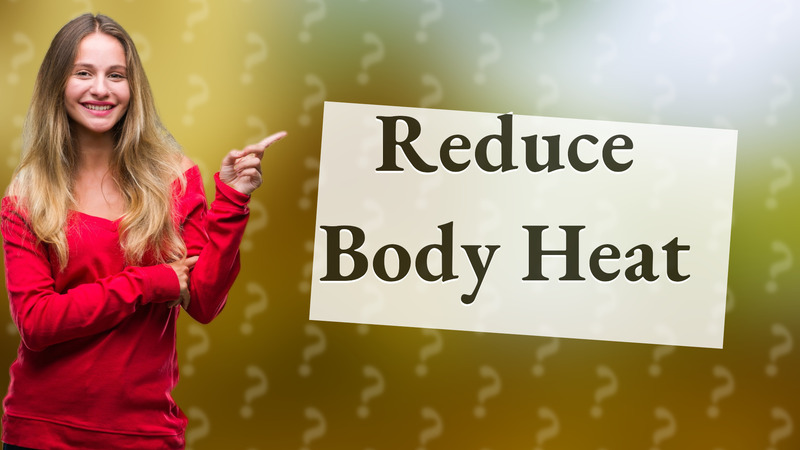 Reduce Body Heat