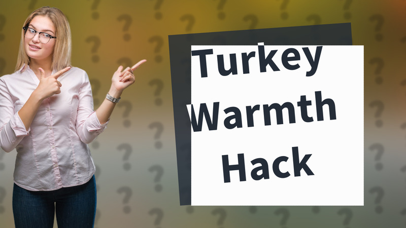 Turkey Warmth Hack
