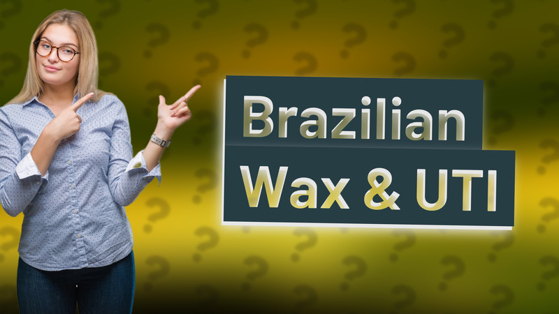 Brazilian Wax & UTI