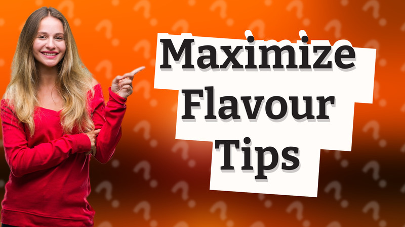 Maximize Flavour Tips