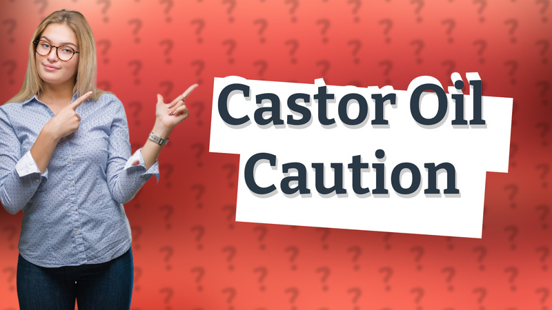 Castor Oil Caution