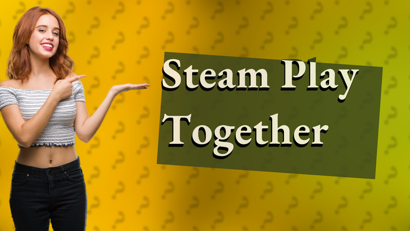 Steam Play Together