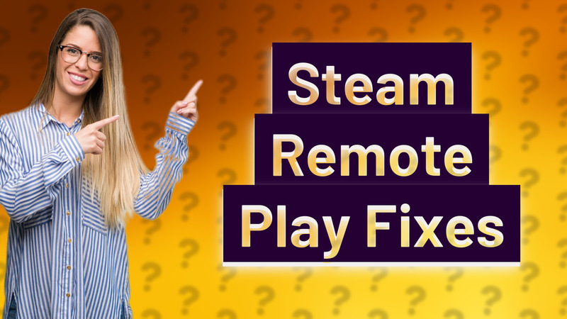 Steam Remote Play Fixes