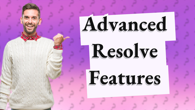 Advanced Resolve Features