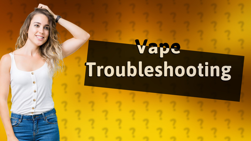 Vape Troubleshooting