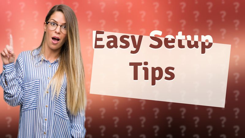 Easy Setup Tips