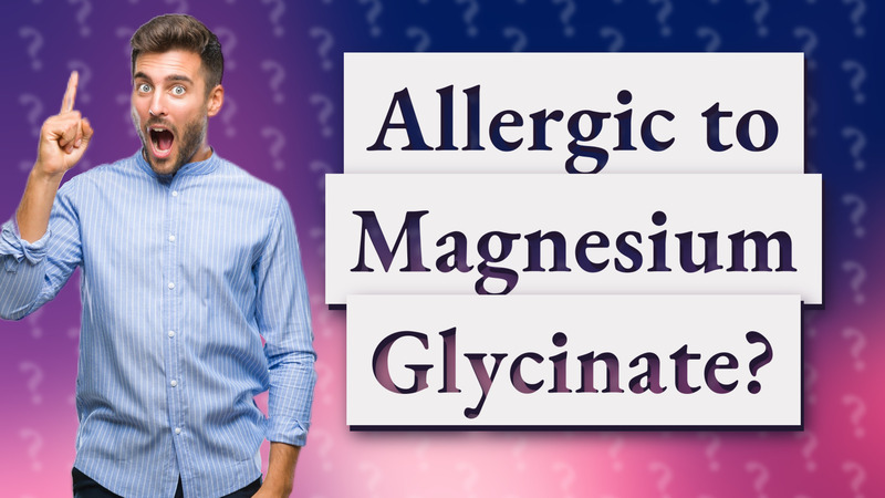 Allergic to Magnesium Glycinate?