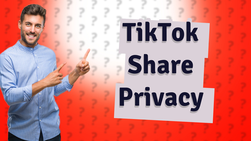 TikTok Share Privacy