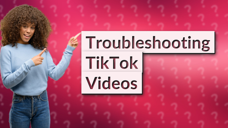 Troubleshooting TikTok Videos