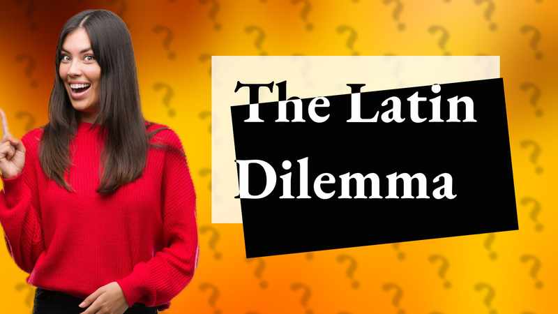 The Latin Dilemma