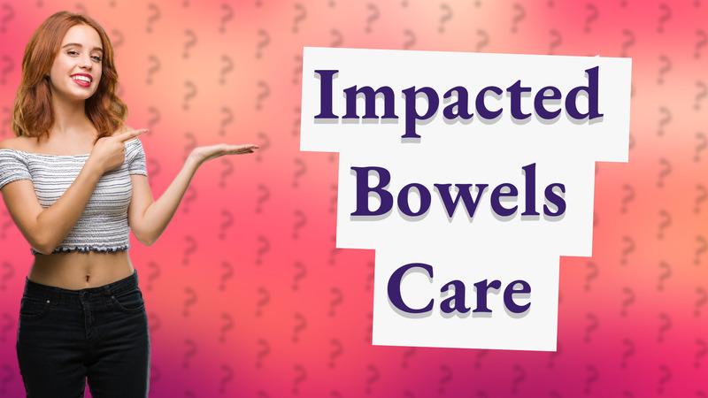 Impacted Bowels Care