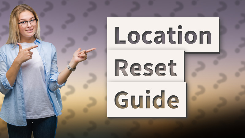 Location Reset Guide