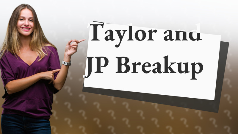 Taylor and JP Breakup