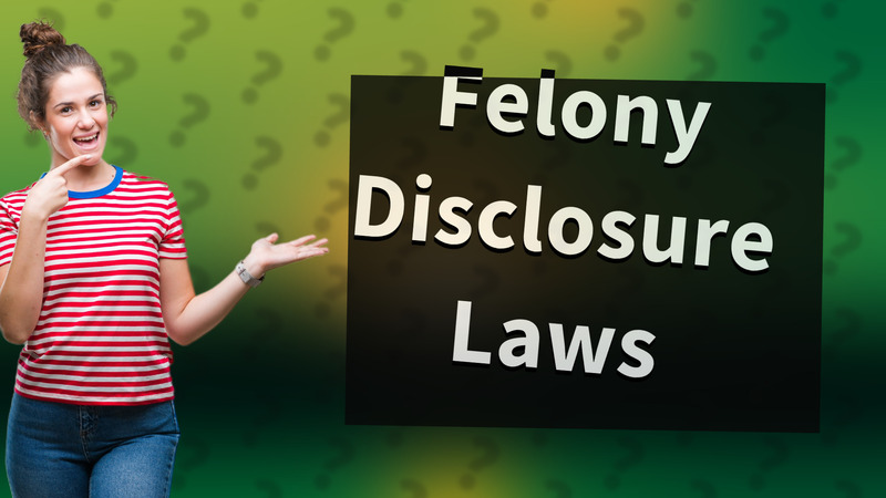 Felony Disclosure Laws