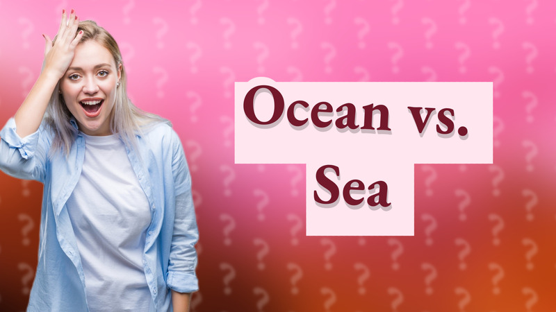 Ocean vs. Sea