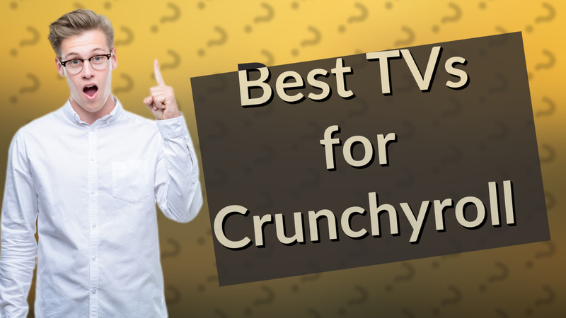 Best TVs for Crunchyroll