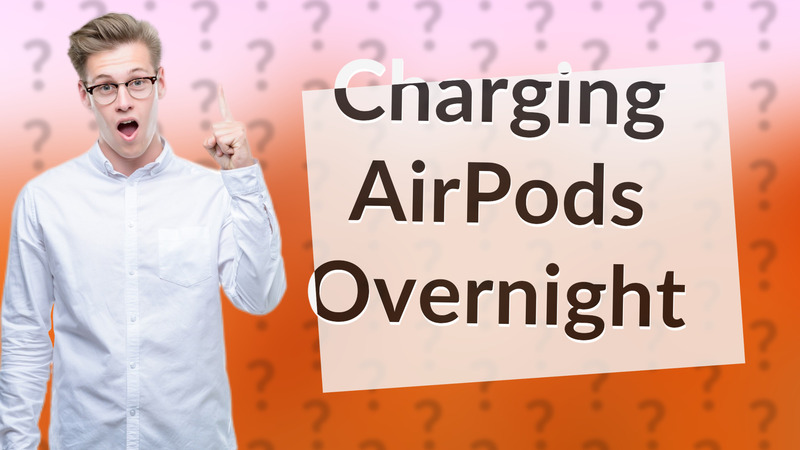 Charging AirPods Overnight