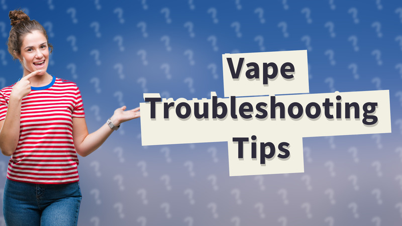 Vape Troubleshooting Tips