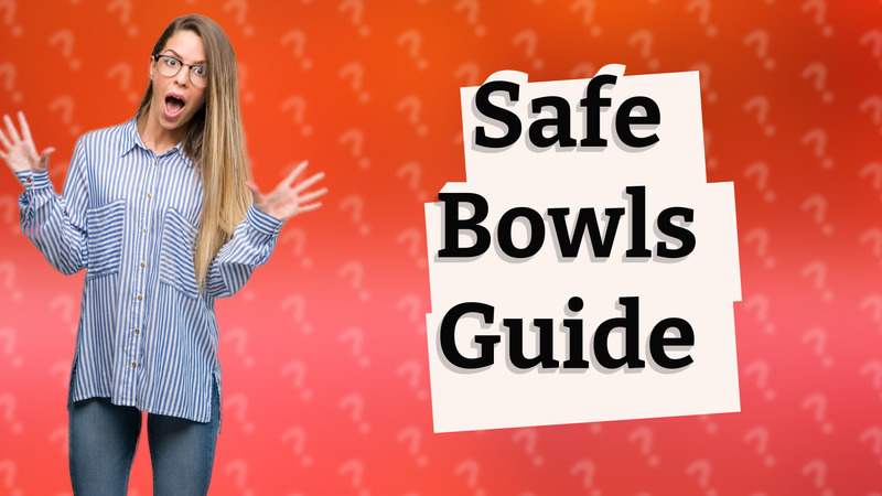 Safe Bowls Guide
