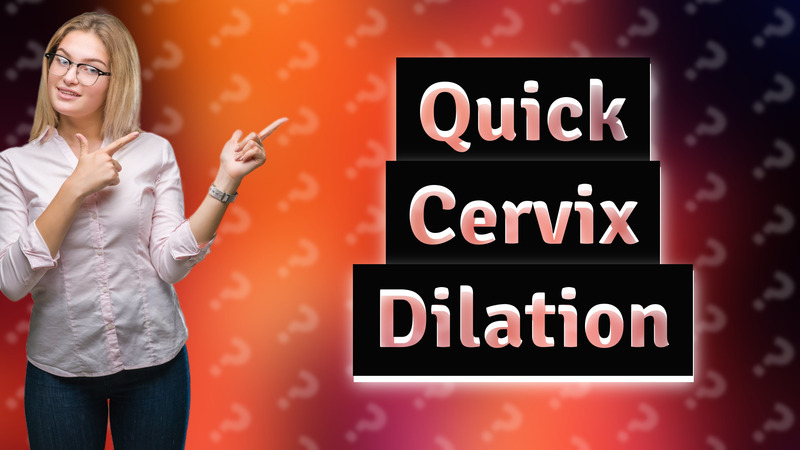 Quick Cervix Dilation