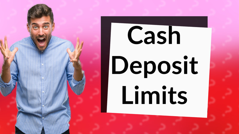 Cash Deposit Limits