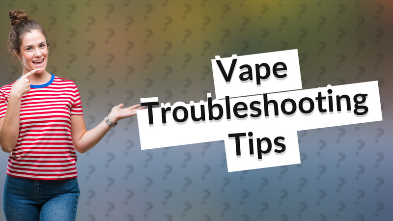 Vape Troubleshooting Tips