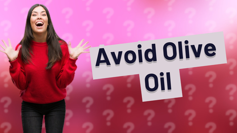 Avoid Olive Oil
