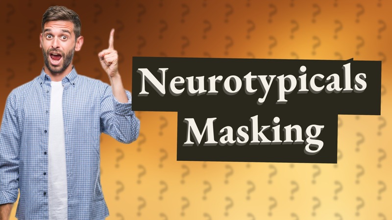 Neurotypicals Masking