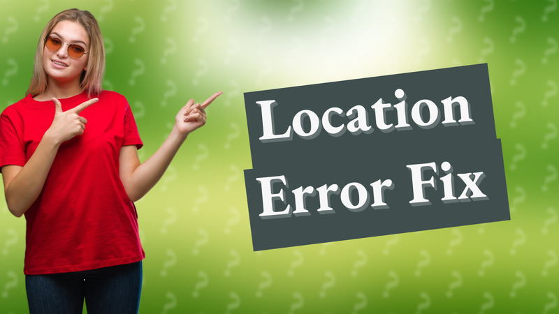 Location Error Fix