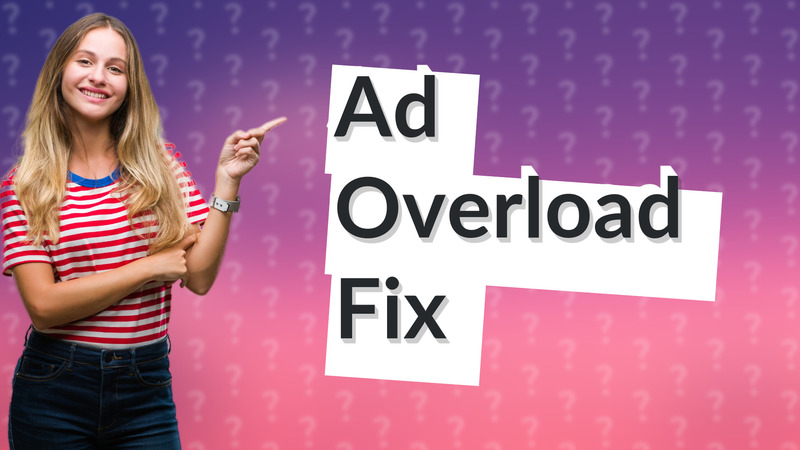 Ad Overload Fix