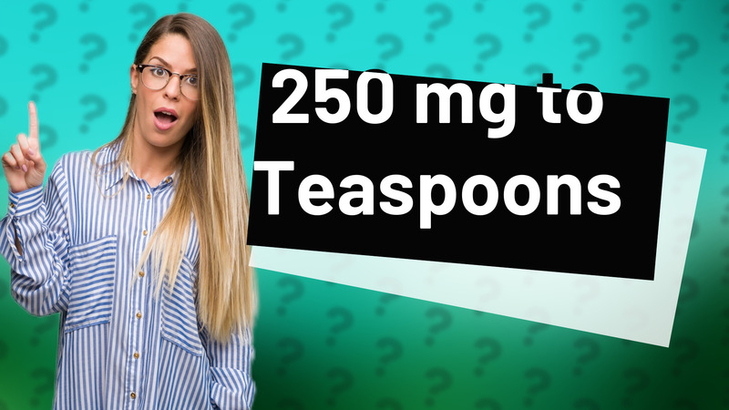 250 mg to Teaspoons