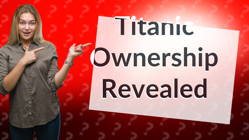 Titanic Ownership Revealed