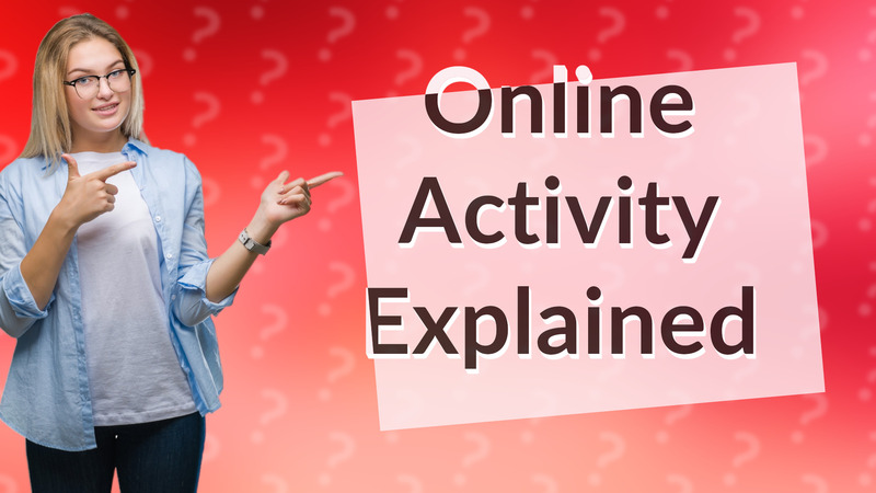 Online Activity Explained