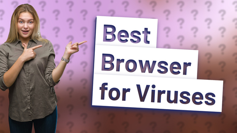 Best Browser for Viruses