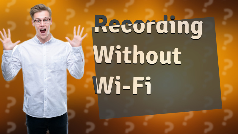 Recording Without Wi-Fi