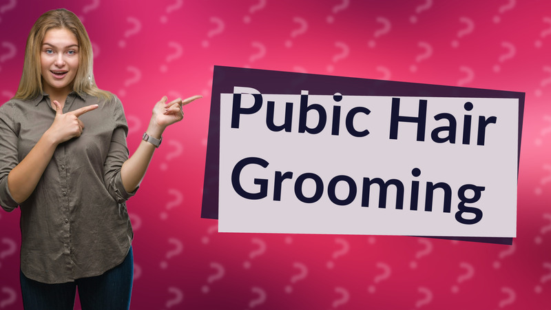 Pubic Hair Grooming
