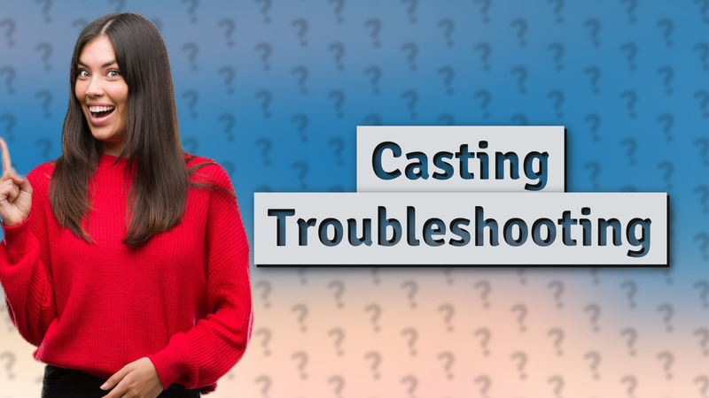 Casting Troubleshooting