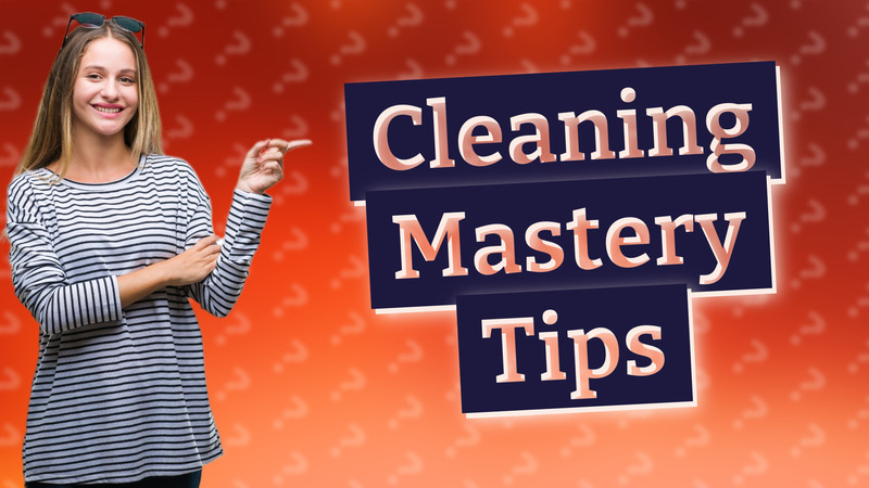 Cleaning Mastery Tips