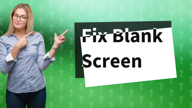 Fix Blank Screen