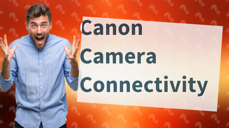 Canon Camera Connectivity