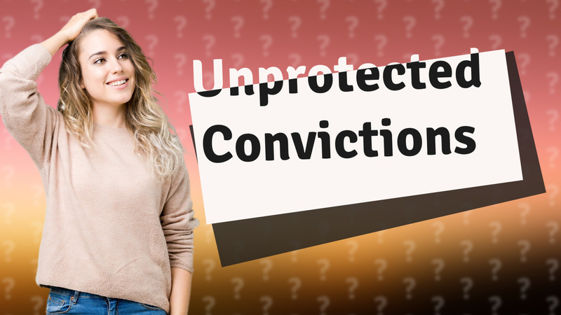 Unprotected Convictions