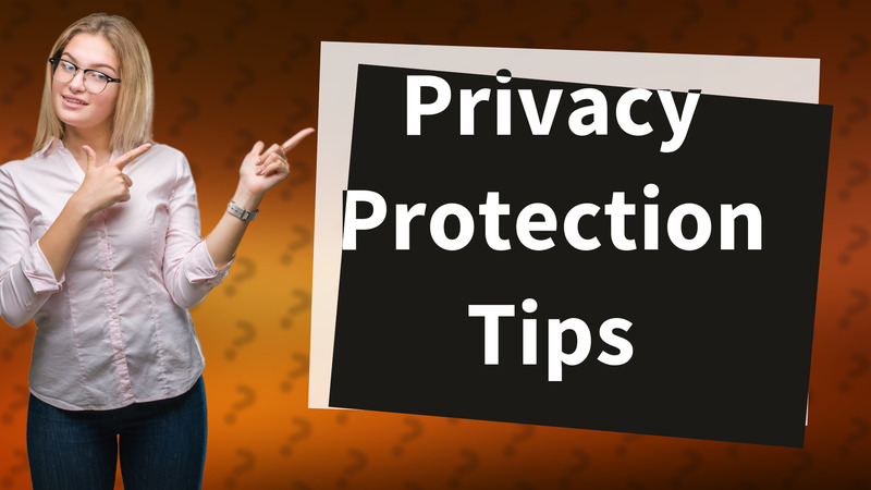 Privacy Protection Tips