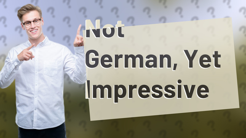 Not German, Yet Impressive