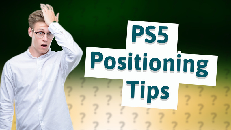 PS5 Positioning Tips