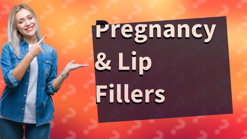 Pregnancy & Lip Fillers