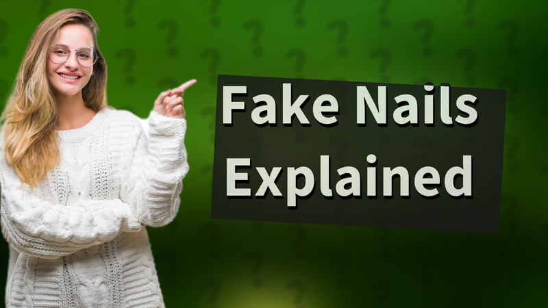 Fake Nails Explained